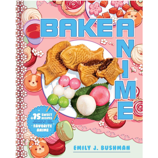Bake Anime: 75 Sweet Recipes Spotted In—and Inspired by—Your Favorite Anime (A Cookbook)