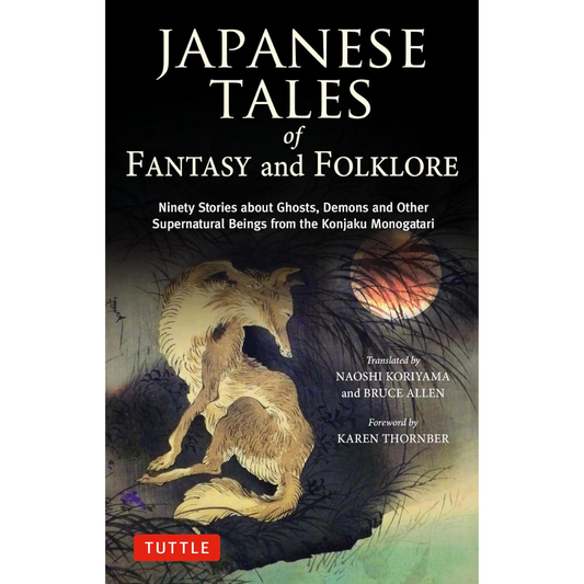 Japanese Tales of Fantasy and Folklore Ninety Stories about Ghosts, Demons and Other Supernatural Beings from the Konjaku Monogatari