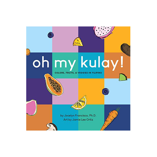 Oh My Kulay! Colors, Fruits, & Veggies in Filipino (Bilingual)